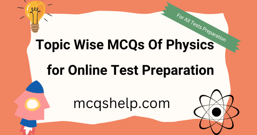 Topic Wise MCQs Of Physics for Online Test Preparation