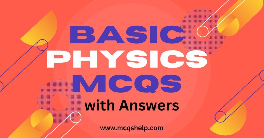 Basic Physics MCQs with Answers.